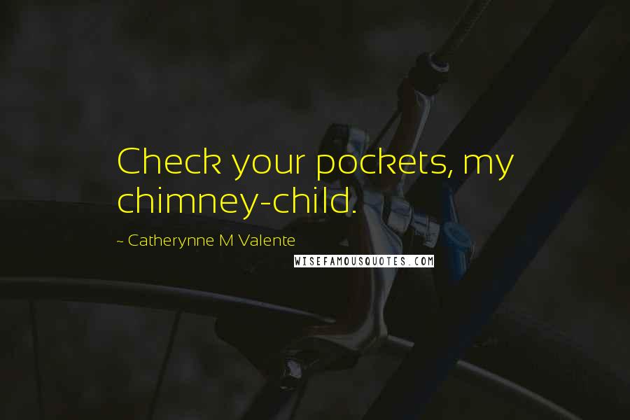 Catherynne M Valente Quotes: Check your pockets, my chimney-child.