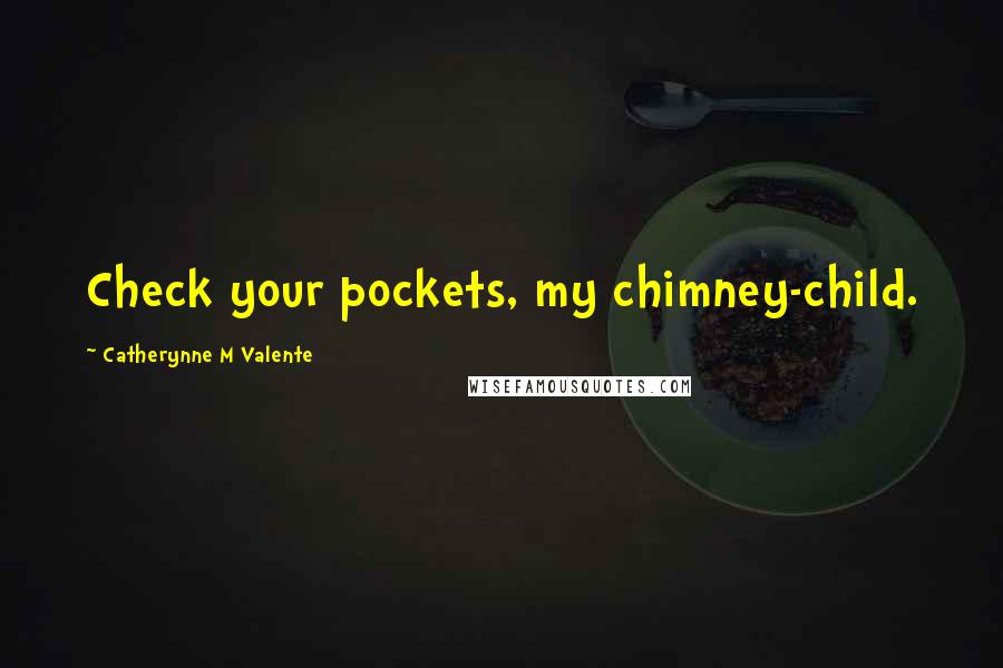 Catherynne M Valente Quotes: Check your pockets, my chimney-child.