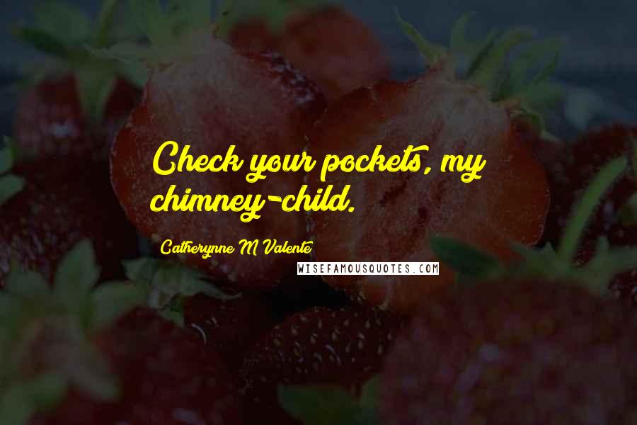 Catherynne M Valente Quotes: Check your pockets, my chimney-child.