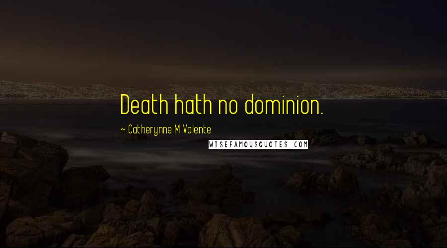Catherynne M Valente Quotes: Death hath no dominion.