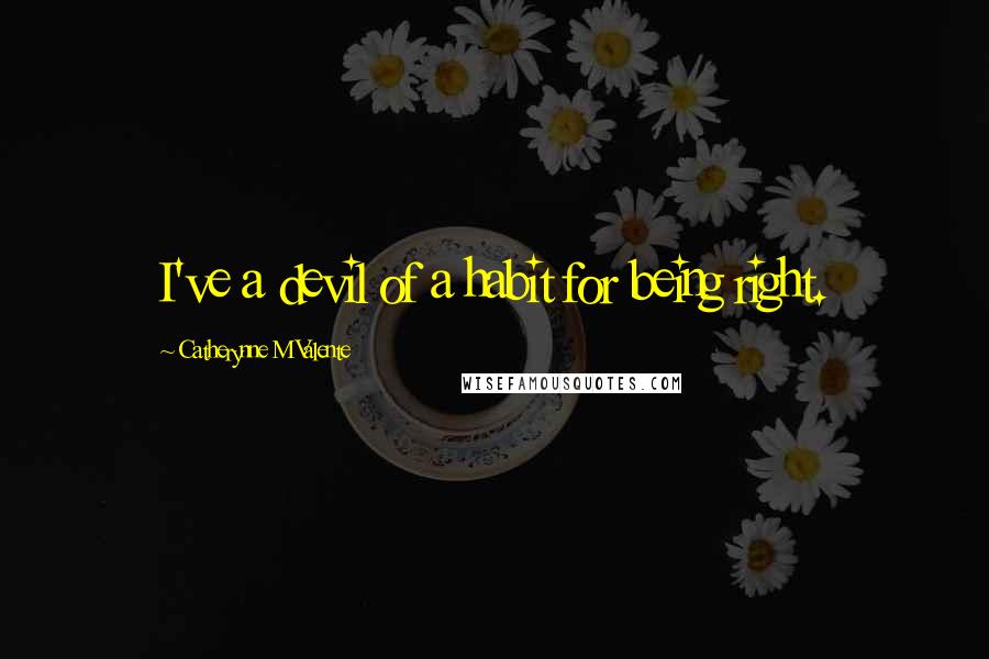 Catherynne M Valente Quotes: I've a devil of a habit for being right.