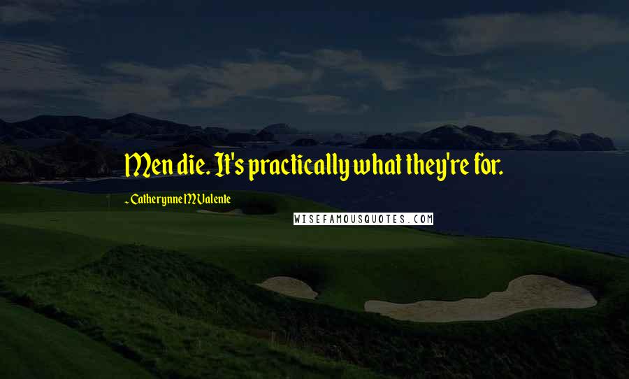 Catherynne M Valente Quotes: Men die. It's practically what they're for.