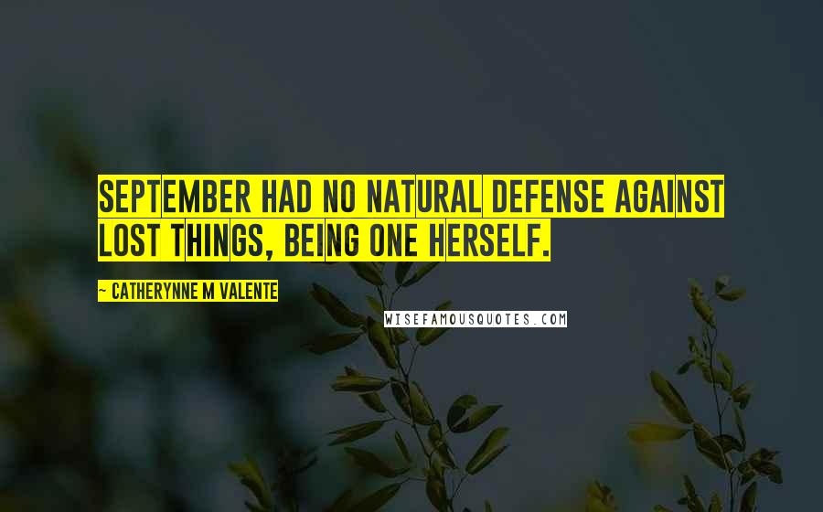 Catherynne M Valente Quotes: September had no natural defense against lost things, being one herself.