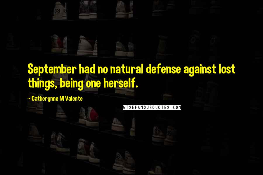 Catherynne M Valente Quotes: September had no natural defense against lost things, being one herself.