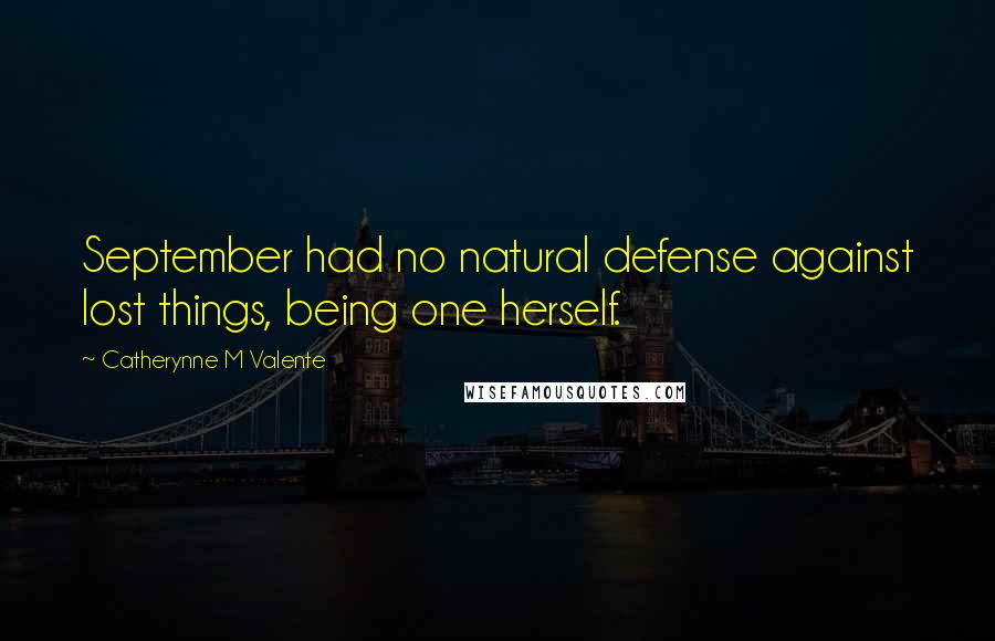 Catherynne M Valente Quotes: September had no natural defense against lost things, being one herself.