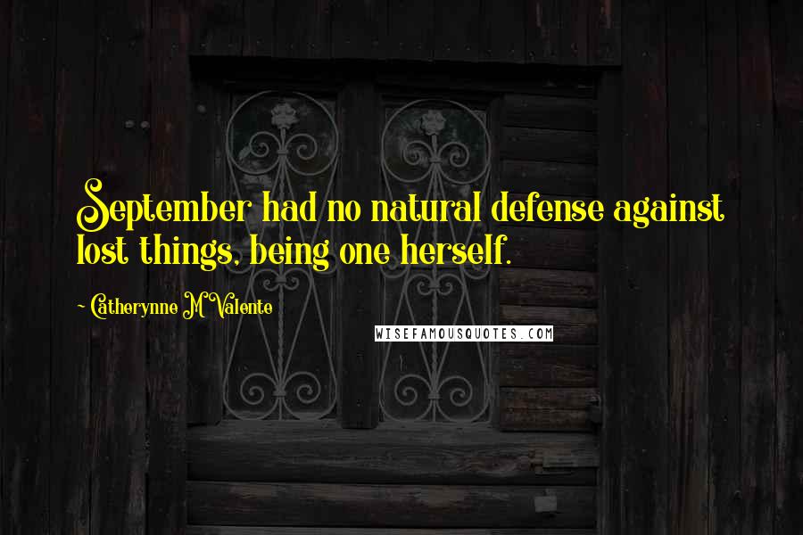 Catherynne M Valente Quotes: September had no natural defense against lost things, being one herself.