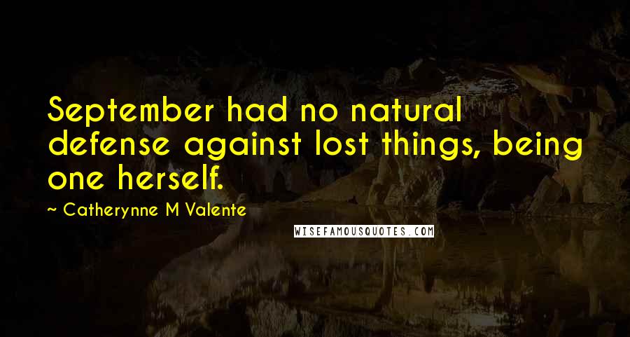 Catherynne M Valente Quotes: September had no natural defense against lost things, being one herself.