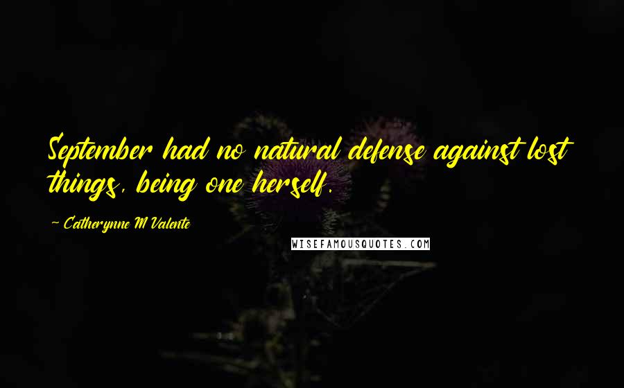 Catherynne M Valente Quotes: September had no natural defense against lost things, being one herself.