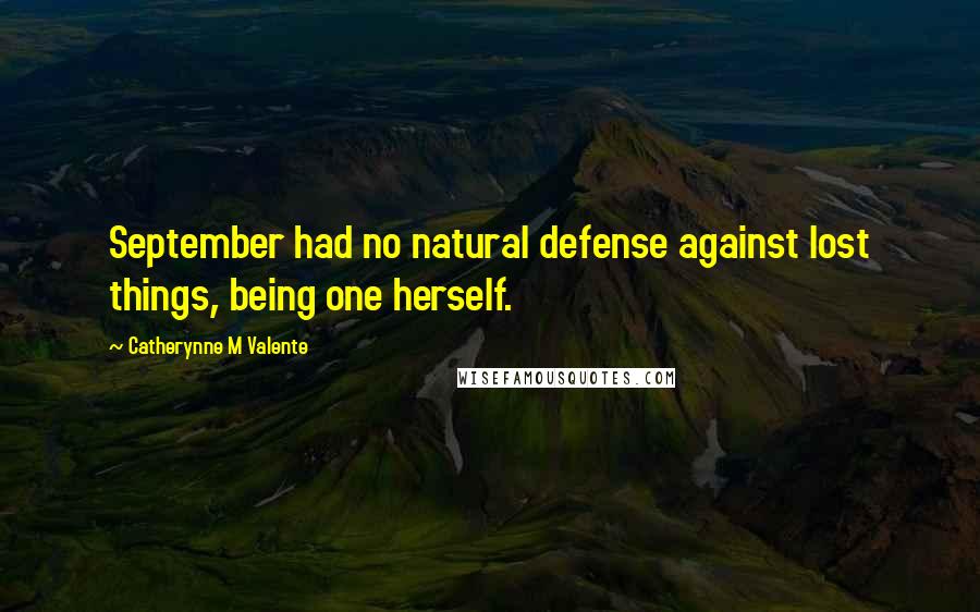 Catherynne M Valente Quotes: September had no natural defense against lost things, being one herself.