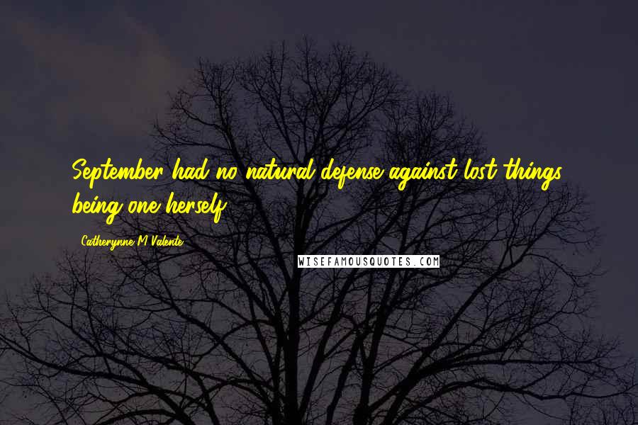 Catherynne M Valente Quotes: September had no natural defense against lost things, being one herself.