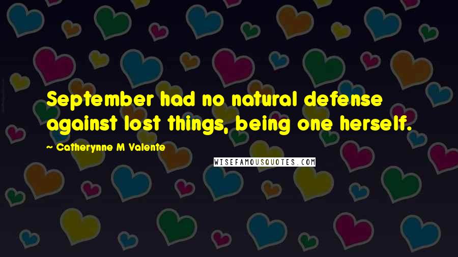 Catherynne M Valente Quotes: September had no natural defense against lost things, being one herself.