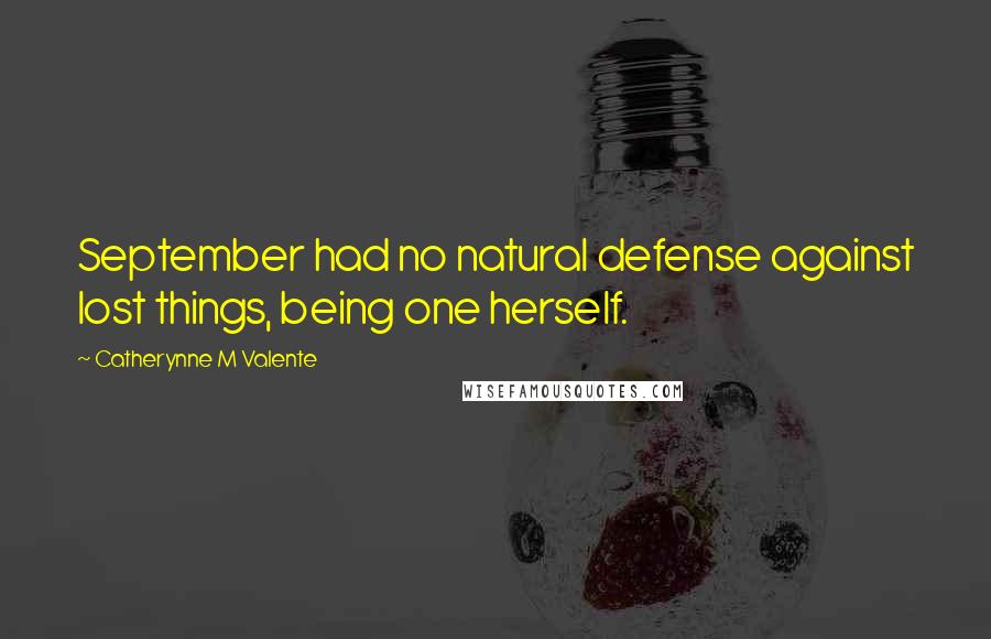 Catherynne M Valente Quotes: September had no natural defense against lost things, being one herself.