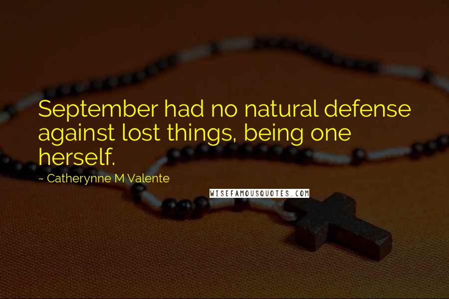 Catherynne M Valente Quotes: September had no natural defense against lost things, being one herself.