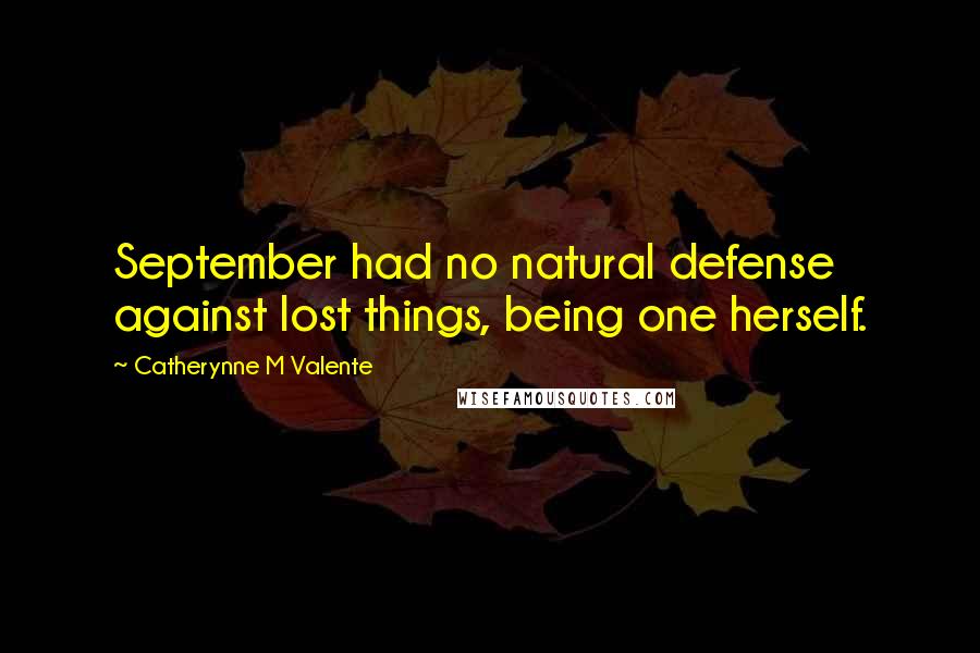 Catherynne M Valente Quotes: September had no natural defense against lost things, being one herself.