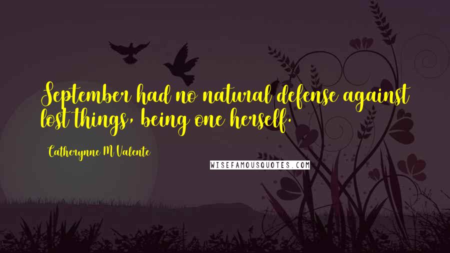 Catherynne M Valente Quotes: September had no natural defense against lost things, being one herself.