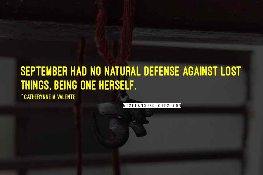 Catherynne M Valente Quotes: September had no natural defense against lost things, being one herself.