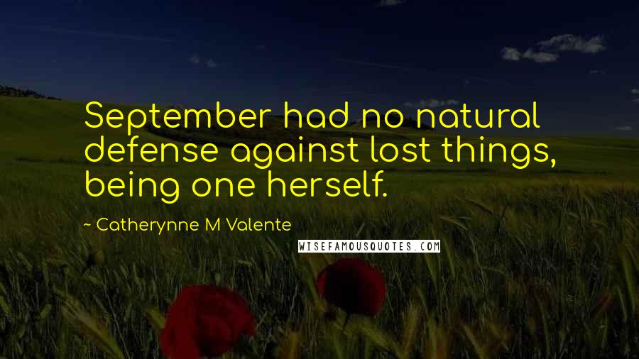 Catherynne M Valente Quotes: September had no natural defense against lost things, being one herself.