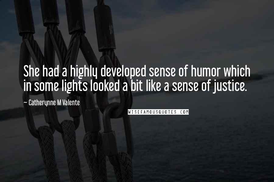 Catherynne M Valente Quotes: She had a highly developed sense of humor which in some lights looked a bit like a sense of justice.