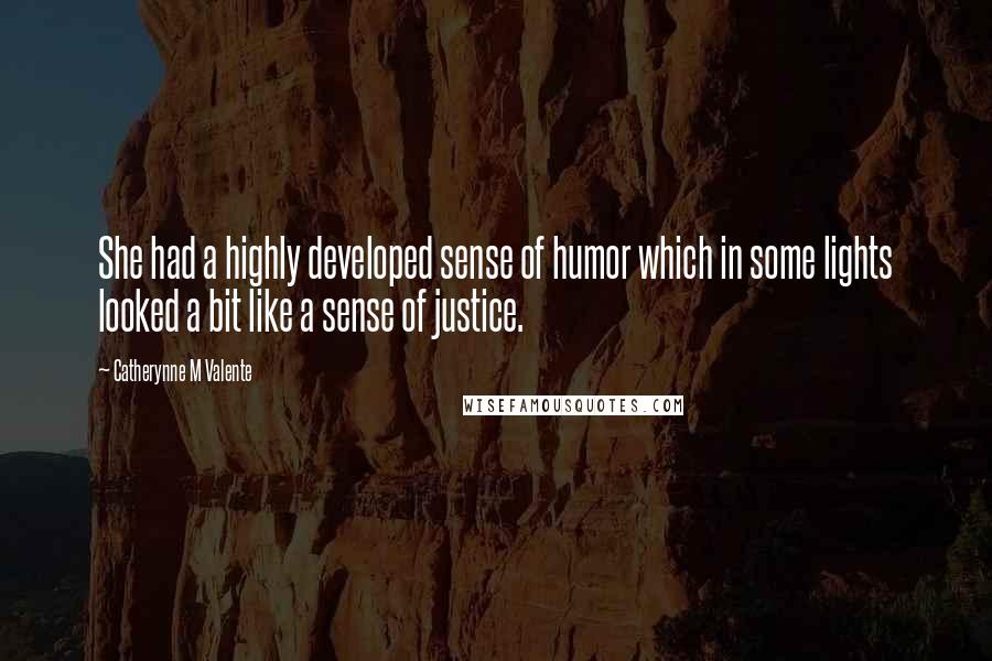 Catherynne M Valente Quotes: She had a highly developed sense of humor which in some lights looked a bit like a sense of justice.