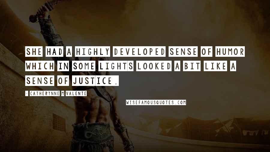 Catherynne M Valente Quotes: She had a highly developed sense of humor which in some lights looked a bit like a sense of justice.