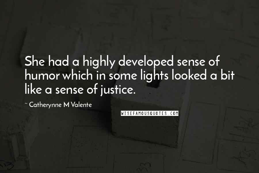 Catherynne M Valente Quotes: She had a highly developed sense of humor which in some lights looked a bit like a sense of justice.