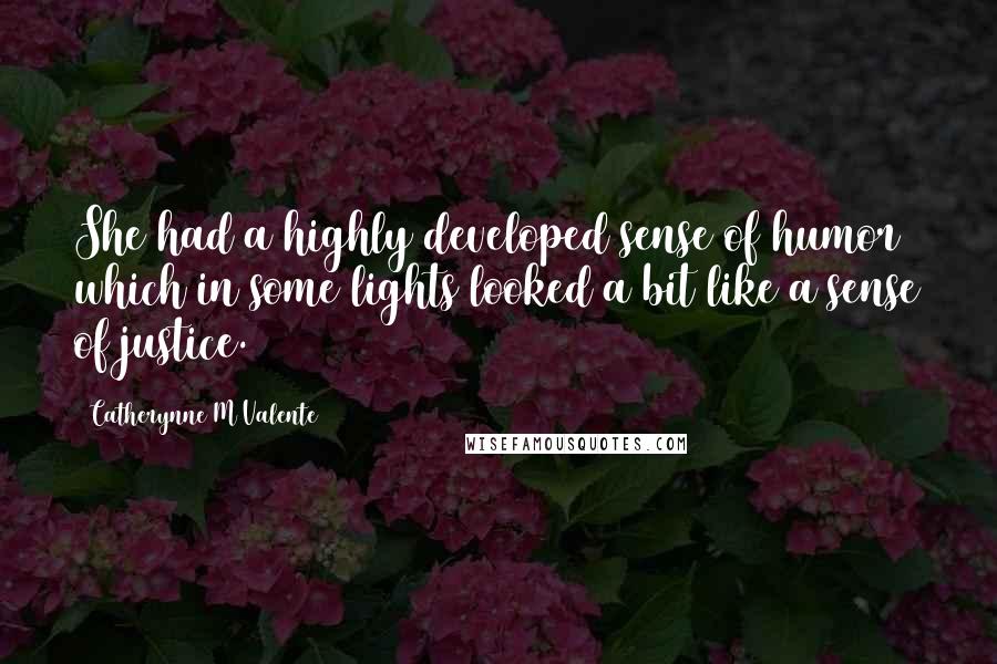 Catherynne M Valente Quotes: She had a highly developed sense of humor which in some lights looked a bit like a sense of justice.