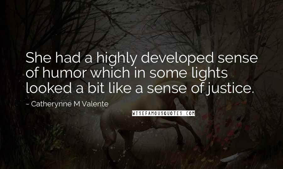 Catherynne M Valente Quotes: She had a highly developed sense of humor which in some lights looked a bit like a sense of justice.