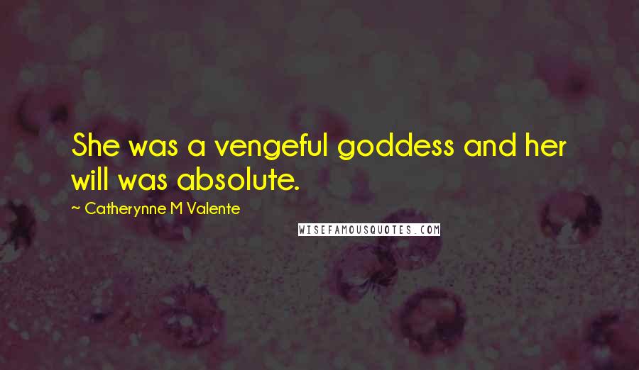 Catherynne M Valente Quotes: She was a vengeful goddess and her will was absolute.