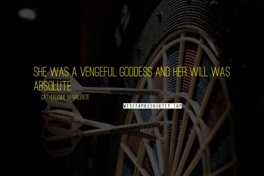Catherynne M Valente Quotes: She was a vengeful goddess and her will was absolute.