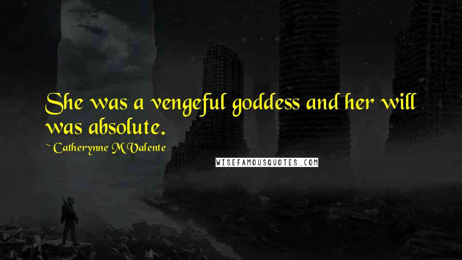 Catherynne M Valente Quotes: She was a vengeful goddess and her will was absolute.