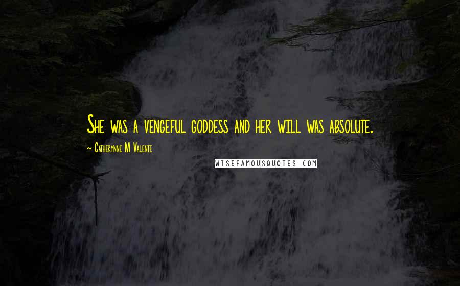 Catherynne M Valente Quotes: She was a vengeful goddess and her will was absolute.