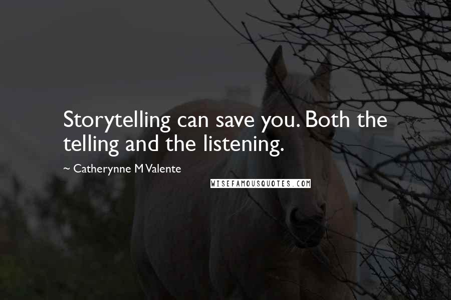 Catherynne M Valente Quotes: Storytelling can save you. Both the telling and the listening.