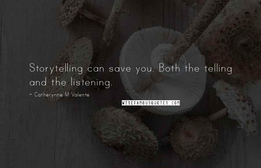 Catherynne M Valente Quotes: Storytelling can save you. Both the telling and the listening.