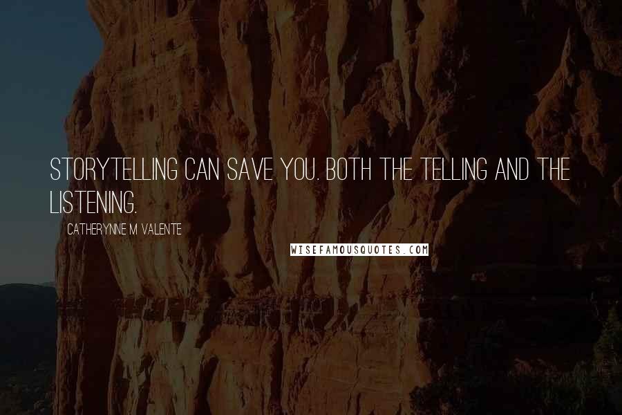 Catherynne M Valente Quotes: Storytelling can save you. Both the telling and the listening.