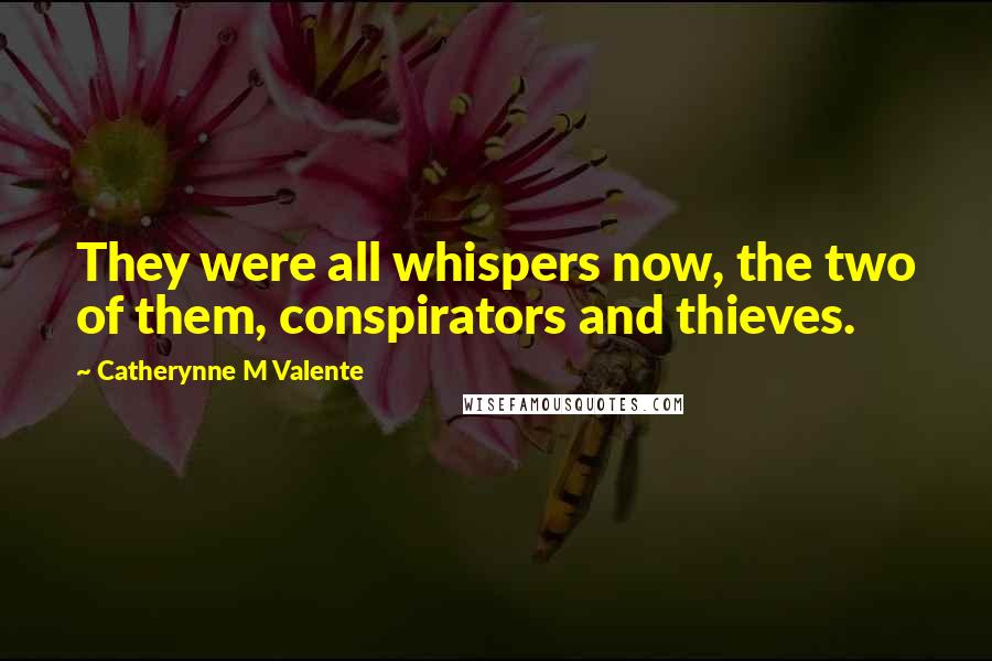 Catherynne M Valente Quotes: They were all whispers now, the two of them, conspirators and thieves.