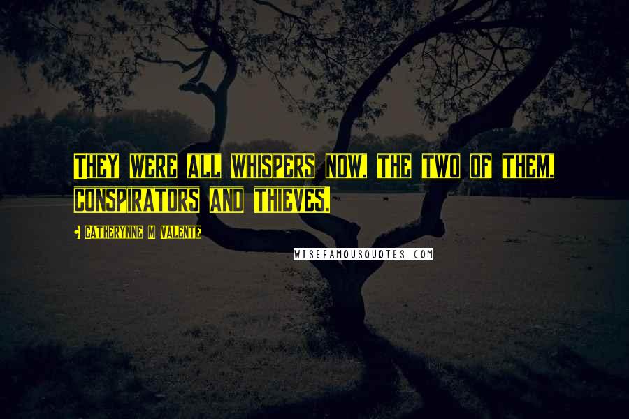 Catherynne M Valente Quotes: They were all whispers now, the two of them, conspirators and thieves.