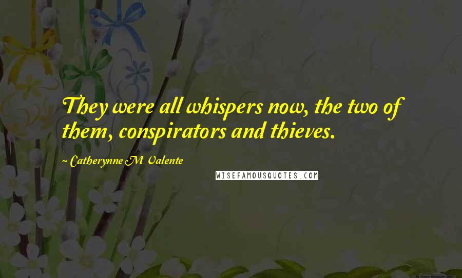 Catherynne M Valente Quotes: They were all whispers now, the two of them, conspirators and thieves.