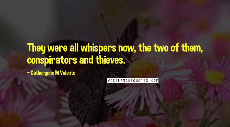 Catherynne M Valente Quotes: They were all whispers now, the two of them, conspirators and thieves.