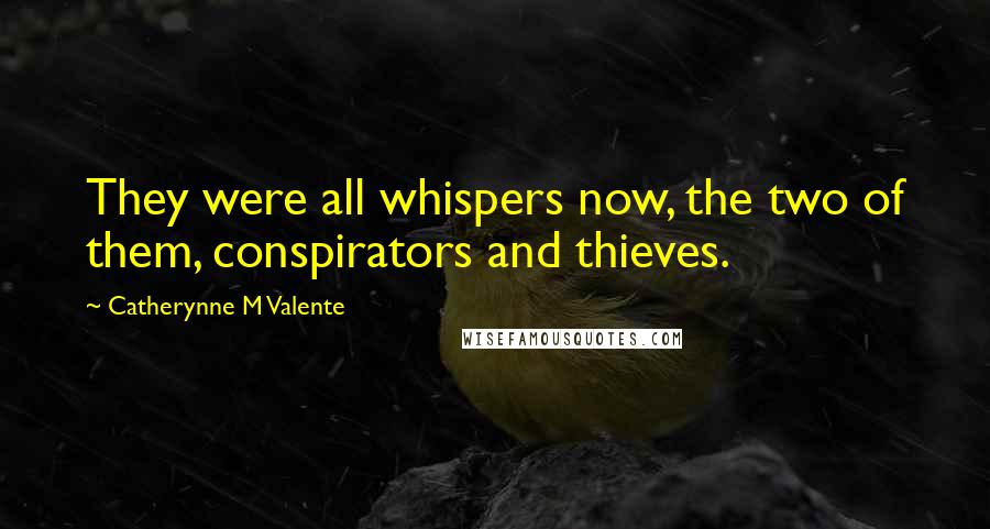 Catherynne M Valente Quotes: They were all whispers now, the two of them, conspirators and thieves.
