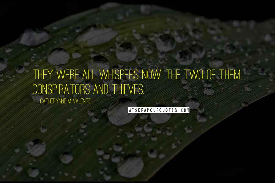 Catherynne M Valente Quotes: They were all whispers now, the two of them, conspirators and thieves.