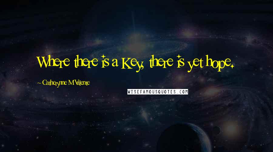 Catherynne M Valente Quotes: Where there is a Key, there is yet hope.