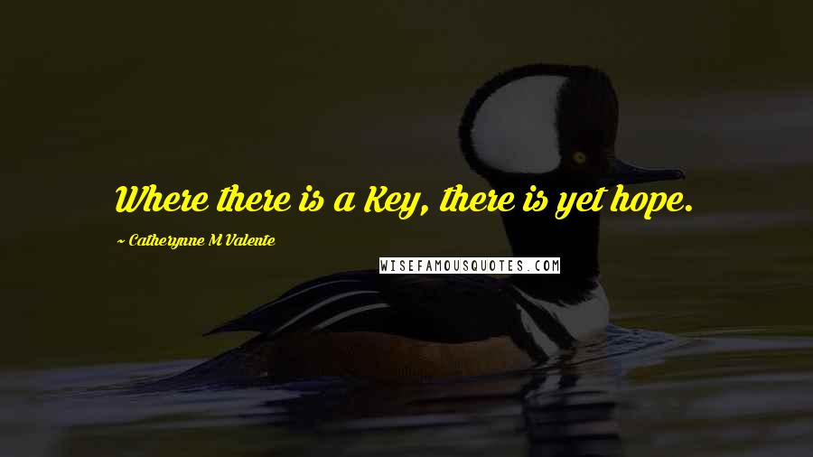 Catherynne M Valente Quotes: Where there is a Key, there is yet hope.