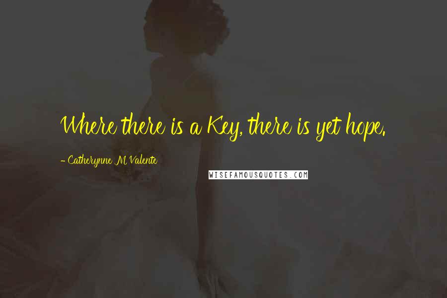 Catherynne M Valente Quotes: Where there is a Key, there is yet hope.