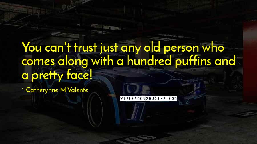Catherynne M Valente Quotes: You can't trust just any old person who comes along with a hundred puffins and a pretty face!