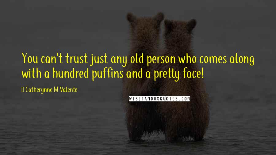 Catherynne M Valente Quotes: You can't trust just any old person who comes along with a hundred puffins and a pretty face!