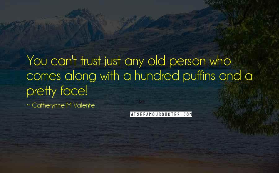 Catherynne M Valente Quotes: You can't trust just any old person who comes along with a hundred puffins and a pretty face!