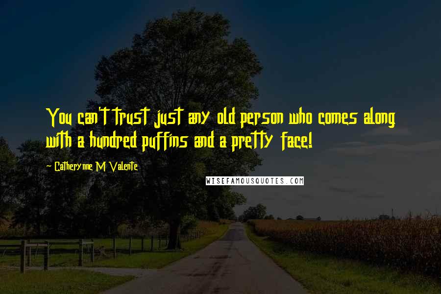 Catherynne M Valente Quotes: You can't trust just any old person who comes along with a hundred puffins and a pretty face!