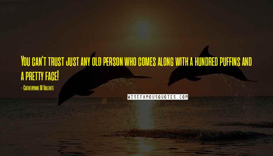 Catherynne M Valente Quotes: You can't trust just any old person who comes along with a hundred puffins and a pretty face!
