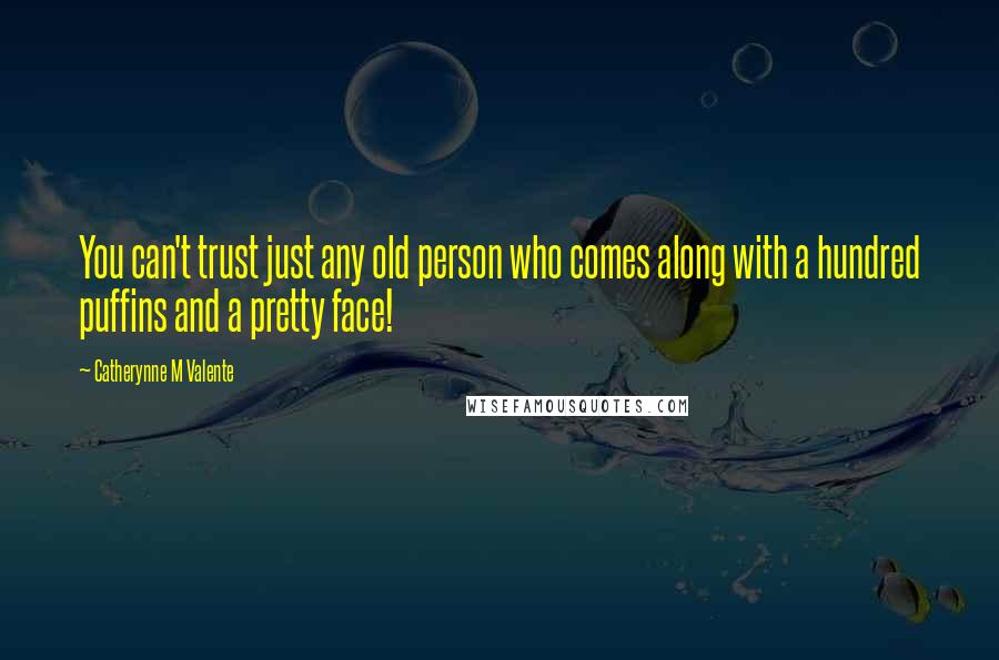 Catherynne M Valente Quotes: You can't trust just any old person who comes along with a hundred puffins and a pretty face!