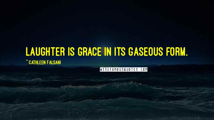 Cathleen Falsani Quotes: Laughter is grace in its gaseous form.